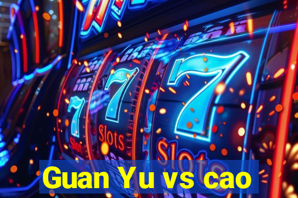 Guan Yu vs cao